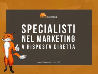 S P E C I A L I S T I
www.clevermarketing.it
N E L M A R K E T I N G
A R I S P O S T A D I R E T T A
 