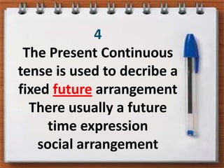 4ThePresentContinuous tense is used to decribe a fixedfuturearrangementThereusually a future time expressionsocial arrangement