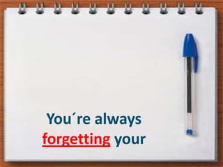 You´realwaysforgettingyour