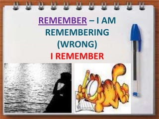 REMEMBER– I AM REMEMBERING(WRONG)I REMEMBER 