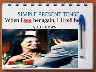 SIMPLE PRESENT TENSEWhen I seeheragain, I´lltellheryournews
