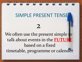 SIMPLE PRESENT TENSE2Weoften use thepresentsimple to talkaboutevents in theFUTURE basedon a fixedtimetable, programmeorcalender
