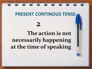 PRESENT CONTINOUS TENSE2Theaction is notnecessarily happening atthe time ofspeaking