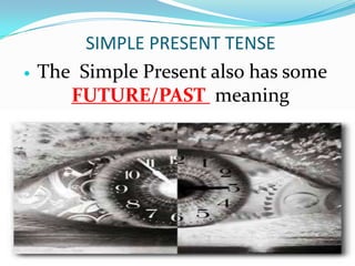 SIMPLE PRESENT TENSETheSimplePresentalsohas some FUTURE/PAST meaning