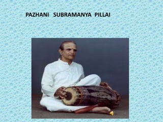 PAZHANI SUBRAMANYA PILLAI
 