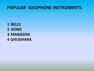 POPULAR IDEOPHONE INSTRUMENTS
1 BELLS
2 GONG
3 MANJEERA
4 GHUGHARA
 