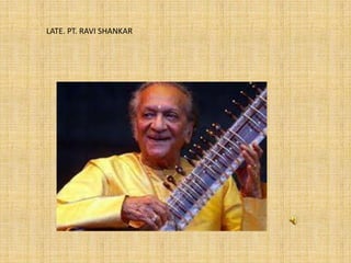 LATE. PT. RAVI SHANKAR
 