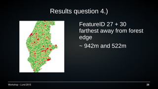 Workshop C Lund 2015 28
Results question 4.)
FeatureID 27 + 30
farthest away from forest
edge
~ 942m and 522m
 