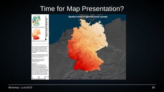 Workshop C Lund 2015 31
Time for Map Presentation?
 
