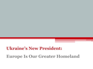 Ukraine’s New President:
Europe Is Our Greater Homeland
 
