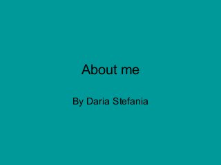 About me
By Daria Stefania

 