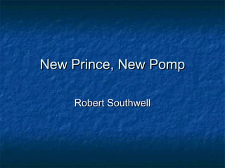 New Prince, New Pomp

    Robert Southwell
 