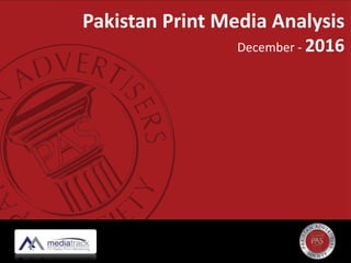 Pakistan Print Media Analysis
December - 2016
 