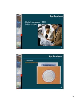 Applications

Digital newspaper – 2011
LG technology




                                      31




                           Applications
Ynvisible
www.ynvisible.com




                                     32




                                           16
 