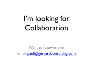 I’m looking for
Collaboration
Want to know more?
Email paul@gerrardconsulting.com
 