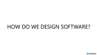 HOW DO WE DESIGN SOFTWARE?
 