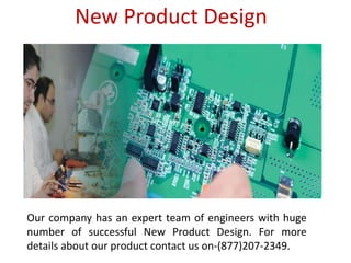 New Product Design
Our company has an expert team of engineers with huge
number of successful New Product Design. For more
details about our product contact us on-(877)207-2349.
 