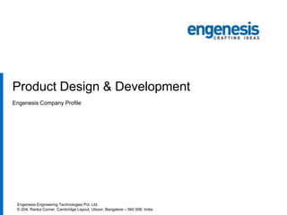 Product Design & Development
Engenesis Company Profile

Engenesis Engineering Technologies Pvt. Ltd.
E-204, Ranka Corner, Cambridge Layout, Ulsoor, Bangalore – 560 008, India.

 