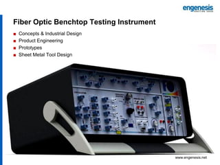 Fiber Optic Benchtop Testing Instrument
■
■
■
■

Concepts & Industrial Design
Product Engineering
Prototypes
Sheet Metal T...