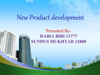 New Product development
Presented By-
RABIA BIBI 11777
SUNDUS MUKHTAR 11800
 