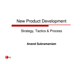 New Product Development

 Strategy, Tactics & Process


    Anand Subramaniam
 