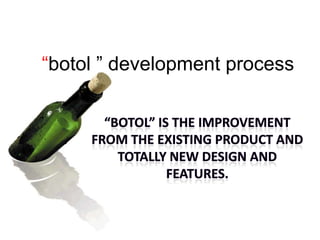 “botol ” development process
 
