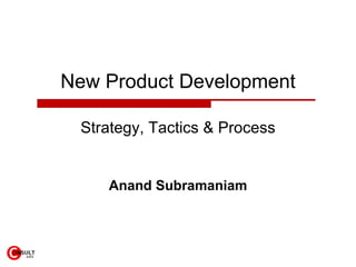 New Product Development Strategy, Tactics & Process Anand Subramaniam 