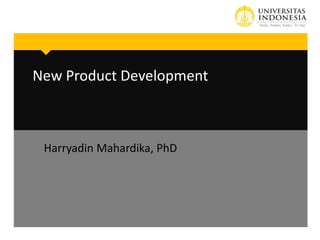 New Product Development

Harryadin Mahardika, PhD

 