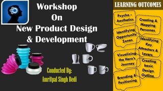 Workshop
On
New Product Design
& Development
LEARNING OUTCOMES
 