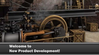 Welcome to
New Product Development!
 