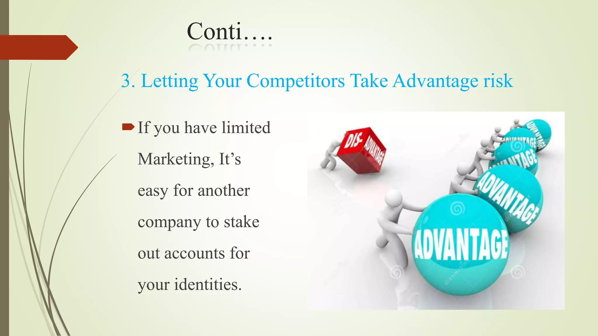 Conti….
If you have limited
Marketing, It’s
easy for another
company to stake
out accounts for
your identities.
3. Letting Your Competitors Take Advantage risk
 