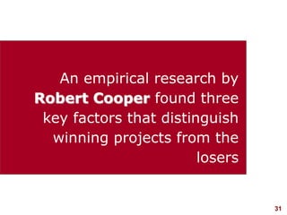31visit: www.studyMarketing.org
An empirical research by
Robert Cooper found three
key factors that distinguish
winning projects from the
losers
 