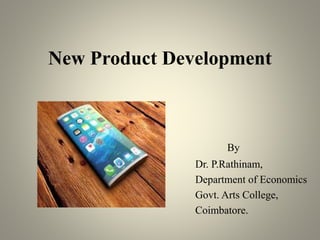 New Product Development
By
Dr. P.Rathinam,
Department of Economics
Govt. Arts College,
Coimbatore.
 