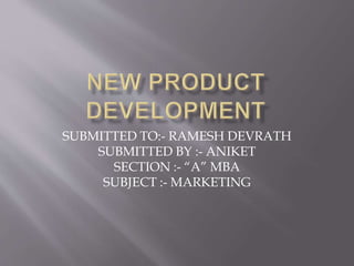 SUBMITTED TO:- RAMESH DEVRATH
SUBMITTED BY :- ANIKET
SECTION :- “A” MBA
SUBJECT :- MARKETING