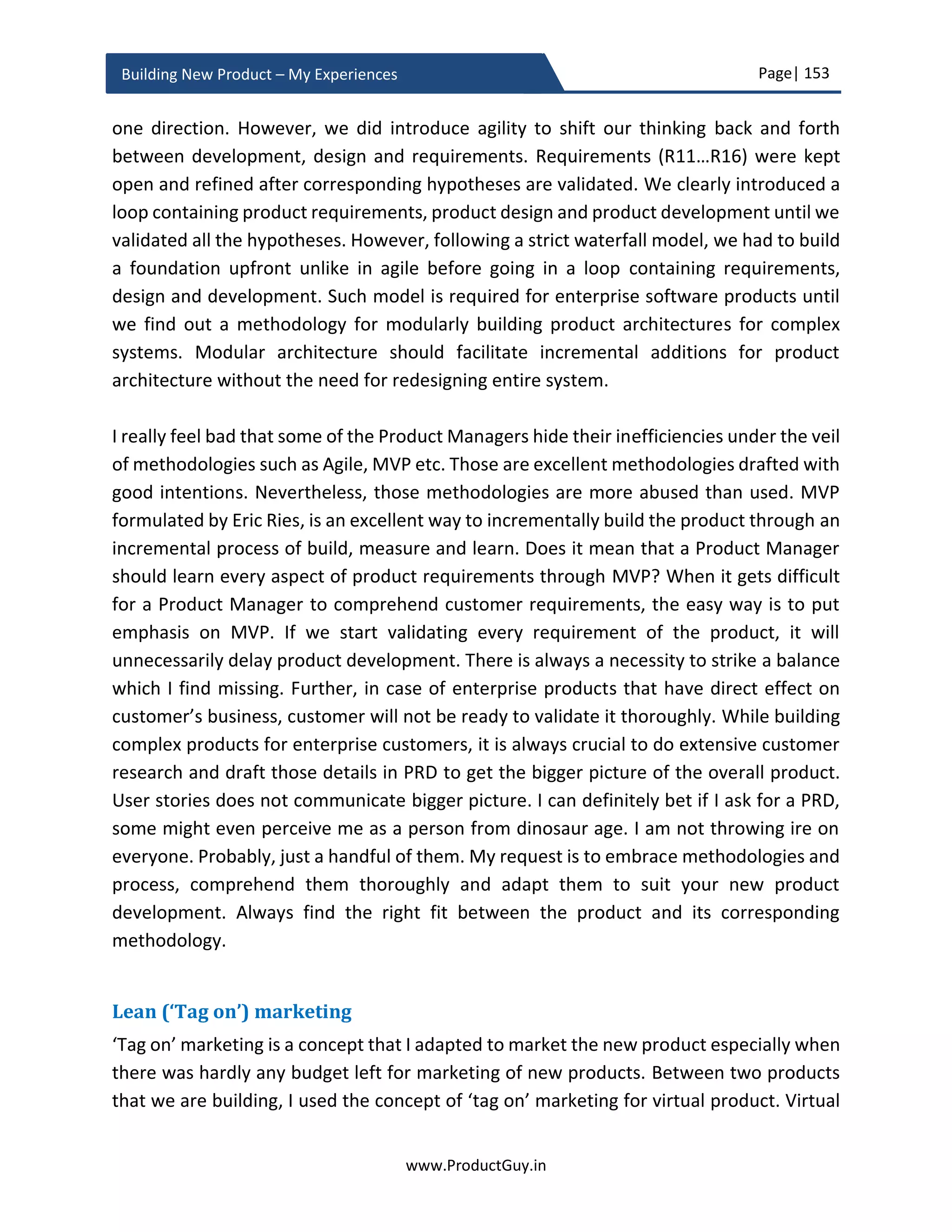 Page| 153
www.ProductGuy.in
Building New Product – My Experiences
additionally accompanied with a measurable value. A subscription model is a huge
operational overhead to any organization contributing to the additional cost, there is a
risk of not holding customers for the entire lifetime of the product. Most importantly,
subscription pricing offers lots of flexibility to customers. The recovery of additional cost
incurred because of subscription pricing happens through effectively monetizing
additional value delivered to customers. Therefore, it is crucial to tag additional
quantitative value to the base price. To compute the base price, I used a simple principle
of annuities.
Perpetual License - Customer pays x$ initially for using the new product for its entire
lifetime.
Subscription License – Customer pays y$ at regular intervals. Let us assume quarterly
payment and let us assume that the customer will subscribe licenses for an entire lifetime
of the product. Let us chose the lifetime of the product as 3 years. Therefore, the license
amount payout happens 12 times.
It all boils down to basic financial formulae related to annuities. The intention is to
determine the value of $y such that the periodic payments of $y at a future data are same
as the present value $x. Customers do a periodic payment of $y every quarter for next
consecutive 3 years. To compute annuities or periodic payment, it is essential to assume
a rate. I would suggest using the standard lending rates. For illustration purpose, I picked
an annual rate of 12%.
 