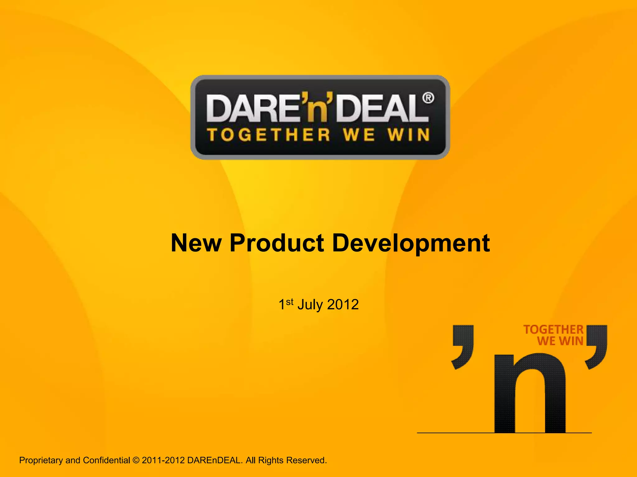 New Product Development

                                                             1st July 2012




 Proprietary and Confidential © 2011-2012 DAREnDEAL. All Rights Reserved.
www.DAREnDEAL.com                                                            0
 