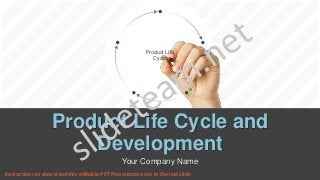 Product Life
Cycle
Product Life Cycle and
Development
Your Company Name
Instructions to download this editable PPT Presentation are in the last slide
 