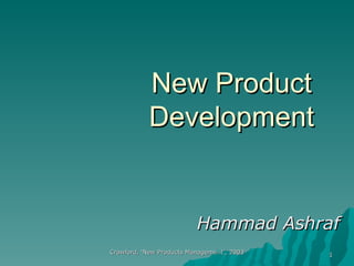 New Product Development Hammad Ashraf Crawford, ‘New Products Management’, 2003 
