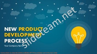 NEW PRODUCT
DEVELOPMENT
PROCESS
Your Company Name
Instructions to download this editable PPT Presentation are in the last slide
 