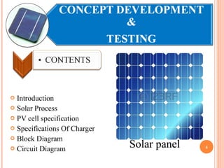  Introduction 
 Solar Process 
 PV cell specification 
 Specifications Of Charger 
 Block Diagram 
 Circuit Diagram 4 Solar panel 
 
