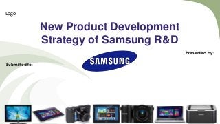 Logo

New Product Development
Strategy of Samsung R&D
Presented by:
Submitted to:

1

 