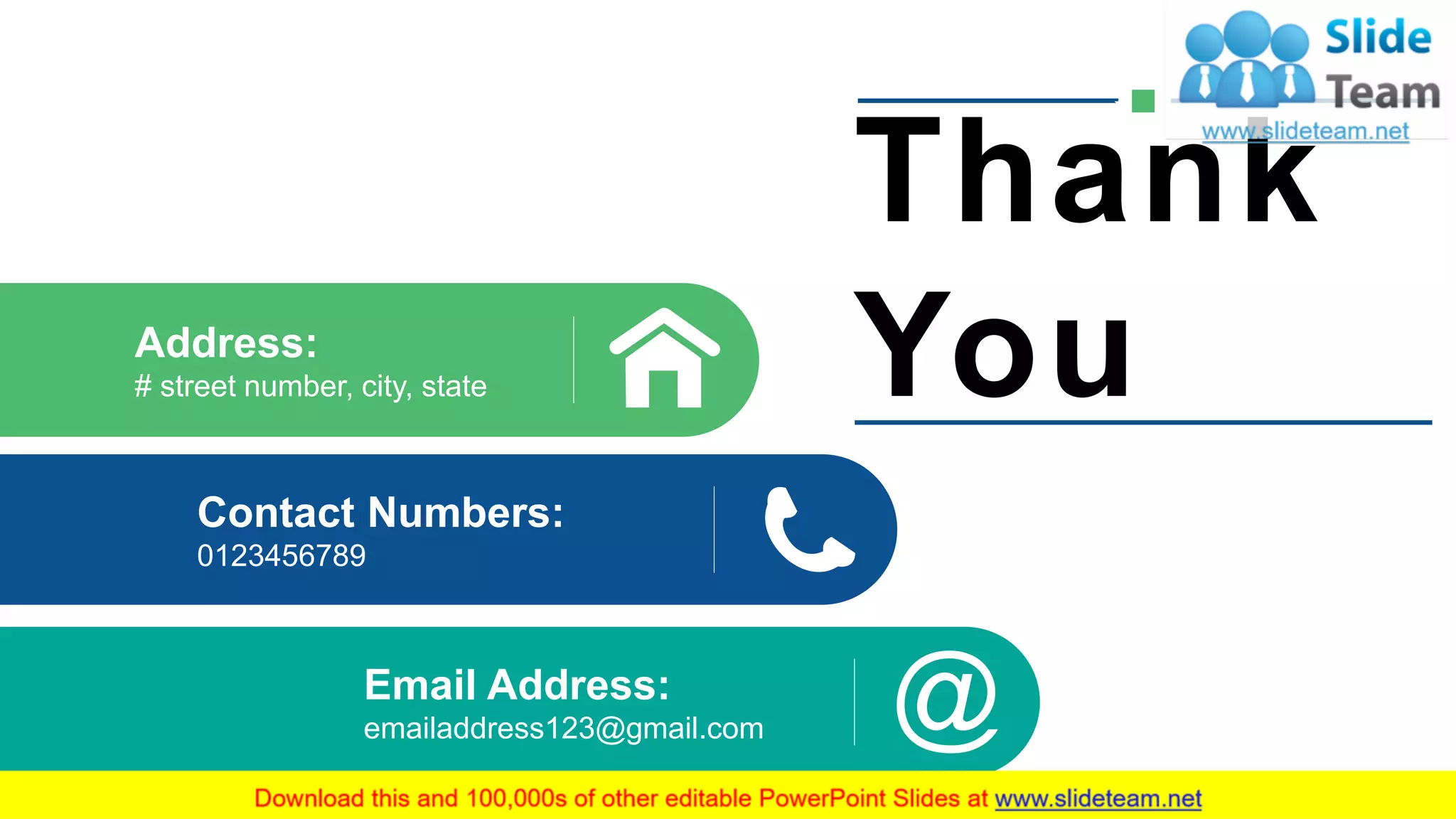 Email Address:
emailaddress123@gmail.com
Contact Numbers:
0123456789
Address:
# street number, city, state
Thank
You
18
 