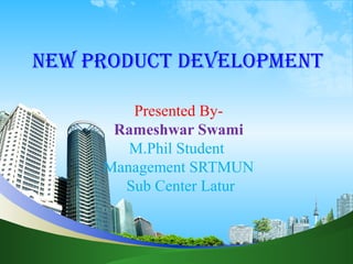 New Product develoPmeNt

        Presented By-
      Rameshwar Swami
        M.Phil Student
     Management SRTMUN
       Sub Center Latur
 