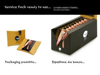 Service Pack ready to use...    La nostra visione è Fashion...
                                Our vision is the Fashion ....