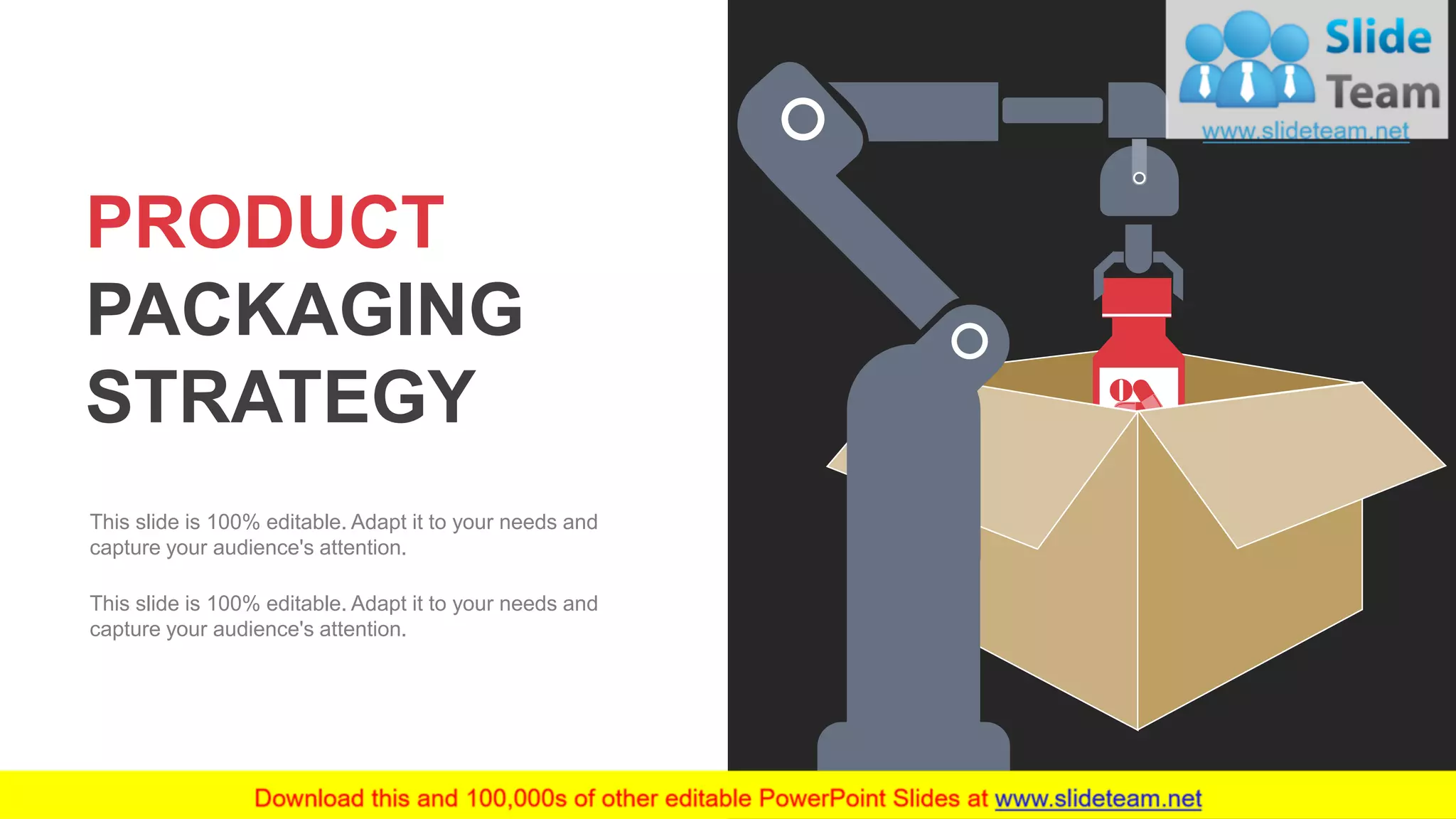 55
This slide is 100% editable. Adapt it to your needs and
capture your audience's attention.
This slide is 100% editable. Adapt it to your needs and
capture your audience's attention.
PRODUCT
PACKAGING
STRATEGY
 