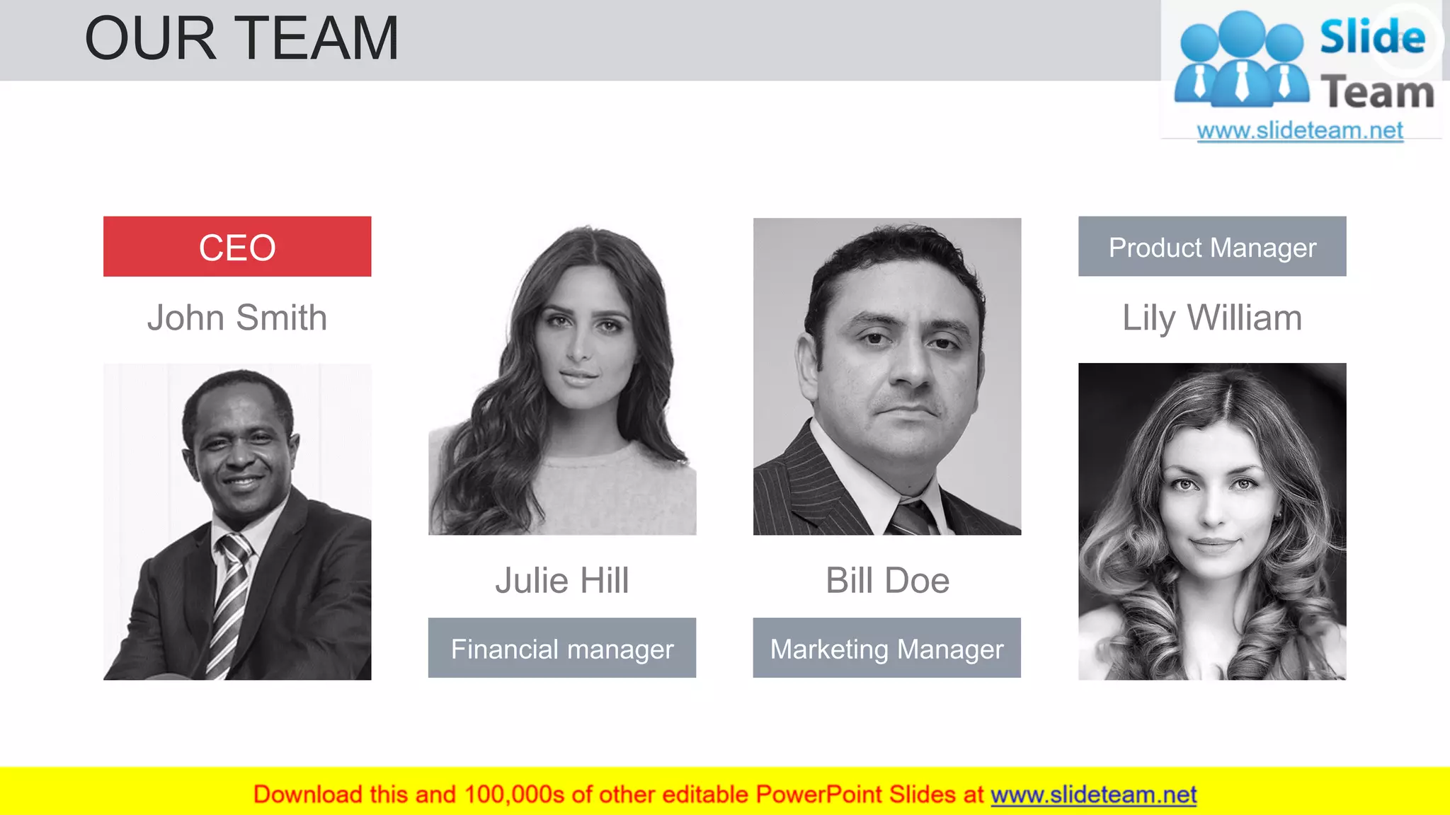 OUR TEAM 66
CEO
John Smith
Product Manager
Lily William
Marketing Manager
Bill DoeJulie Hill
Financial manager
 