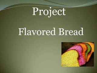 Project
Flavored Bread
 