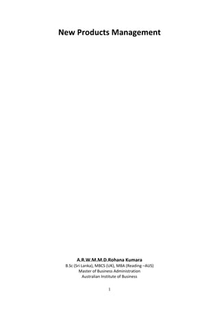 1
New Products Management
A.R.W.M.M.D.Rohana Kumara
B.Sc (Sri Lanka), MBCS (UK), MBA (Reading –AUS)
Master of Business Adm...
