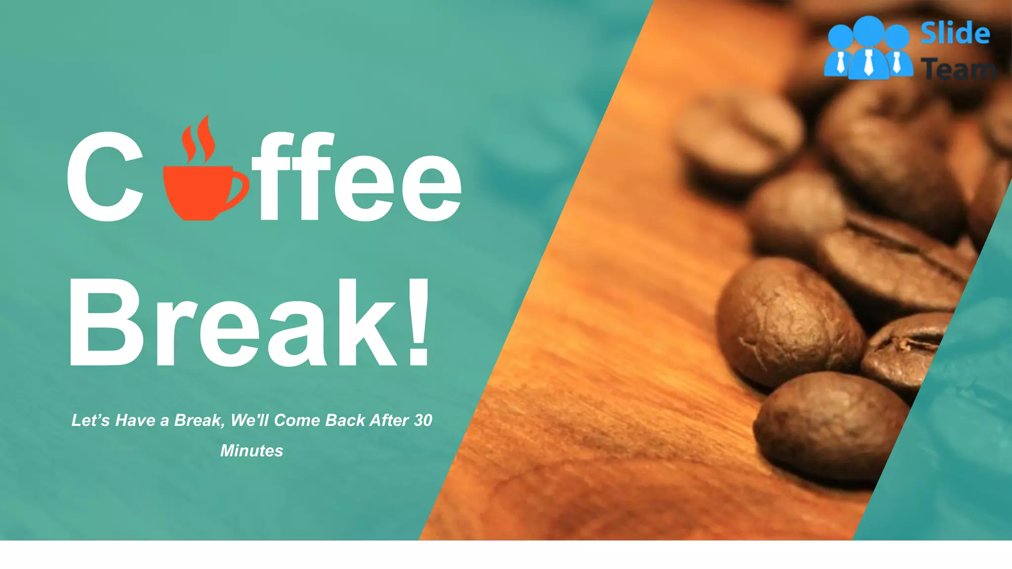 Let’s Have a Break, We'll Come Back After 30
Minutes
C ffee
Break!
11
 