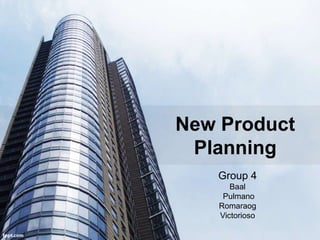 New Product
Planning
Group 4
Baal
Pulmano
Romaraog
Victorioso
 